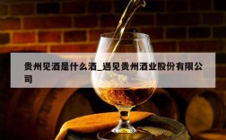 贵州见酒是什么酒_遇见贵州酒业股份有限公司