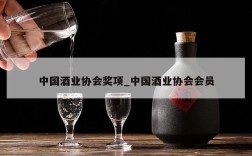 中国酒业协会奖项_中国酒业协会会员